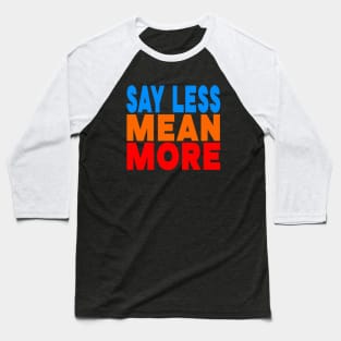 Say less mean more Baseball T-Shirt